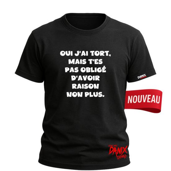 Tshirt Oui j’ai tort, mais t’es pas obligé d’avoir raison non plus
